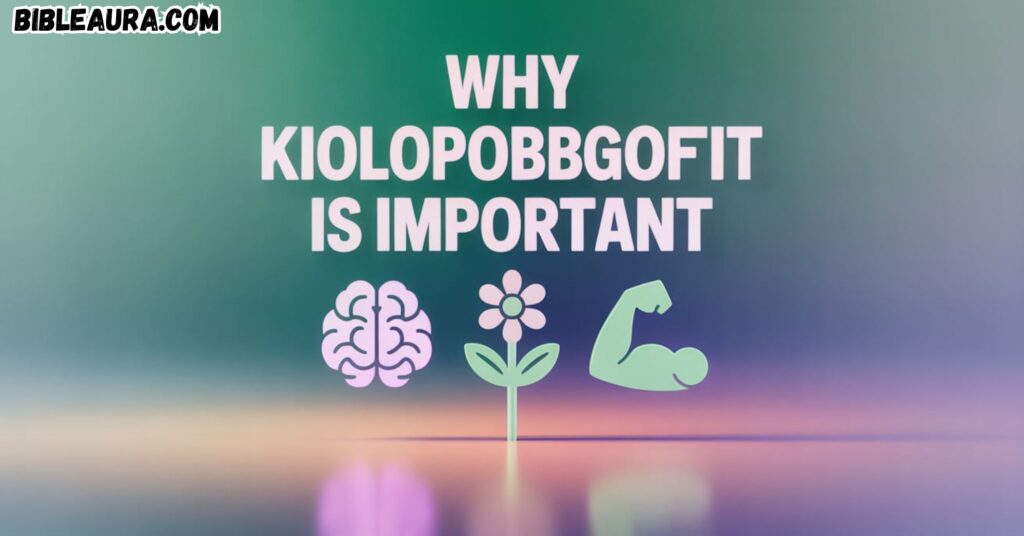 Why Kiolopobgofit Is Important